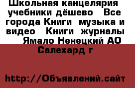 Школьная канцелярия, учебники дёшево - Все города Книги, музыка и видео » Книги, журналы   . Ямало-Ненецкий АО,Салехард г.